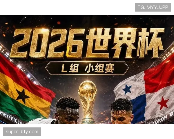2026世界杯L组第三名:加纳4分晋级淘汰赛 2026世界杯L组第三名:加纳4分晋级淘汰赛